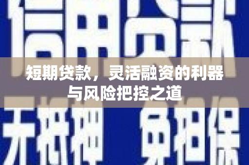 上街短期贷款，灵活融资的利器与风险把控之道