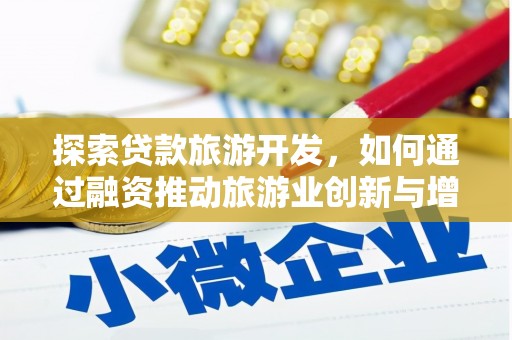 上街探索贷款旅游开发，如何通过融资推动旅游业创新与增长