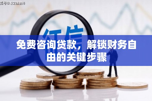 上街免费咨询贷款，解锁财务自由的关键步骤