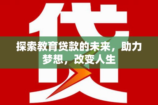 上街探索教育贷款的未来，助力梦想，改变人生