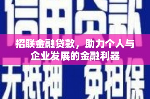 上街招联金融贷款，助力个人与企业发展的金融利器