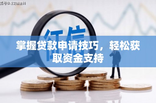上街掌握贷款申请技巧，轻松获取资金支持
