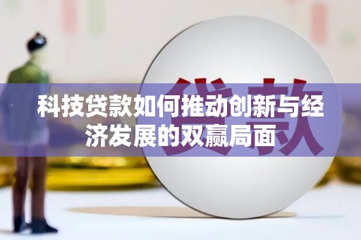 上街科技贷款如何推动创新与经济发展的双赢局面