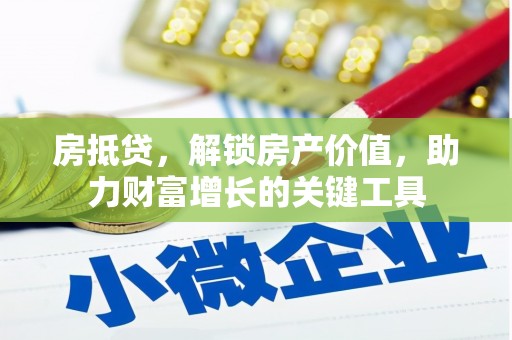 上街房抵贷，解锁房产价值，助力财富增长的关键工具