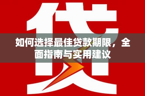 上街如何选择最佳贷款期限，全面指南与实用建议