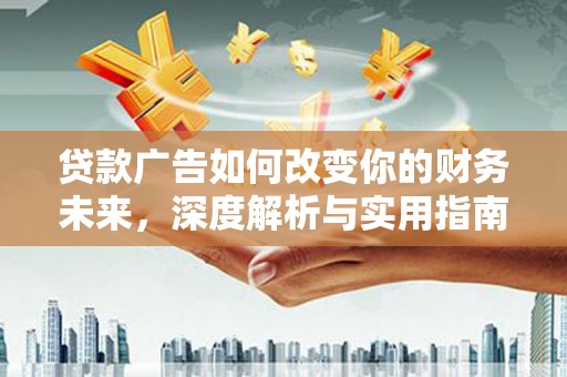 上街贷款广告如何改变你的财务未来，深度解析与实用指南