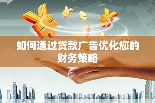 上街如何通过贷款广告优化您的财务策略