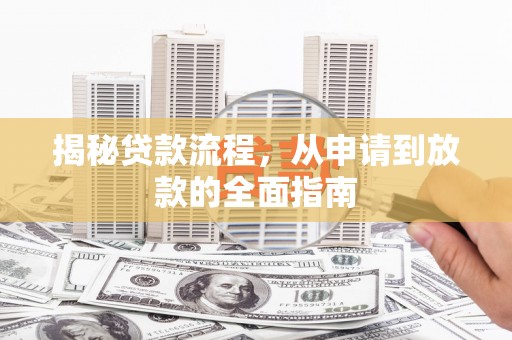 上街揭秘贷款流程，从申请到放款的全面指南