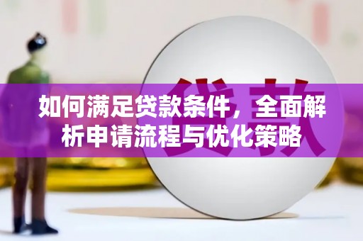 上街如何满足贷款条件，全面解析申请流程与优化策略