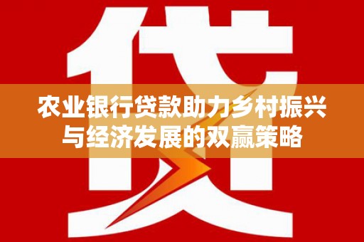 上街农业银行贷款助力乡村振兴与经济发展的双赢策略