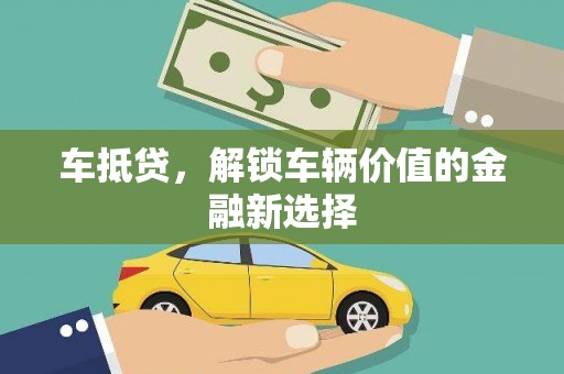 上街车抵贷，解锁车辆价值的金融新选择