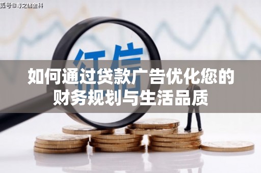 上街如何通过贷款广告优化您的财务规划与生活品质
