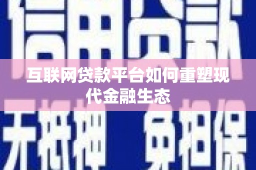上街互联网贷款平台如何重塑现代金融生态