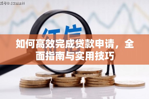 上街如何高效完成贷款申请，全面指南与实用技巧
