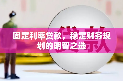 上街固定利率贷款，稳定财务规划的明智之选