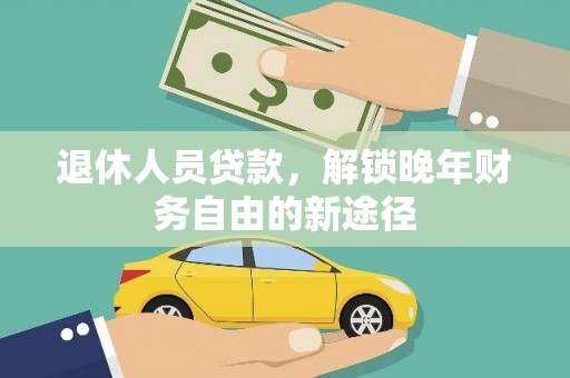 上街退休人员贷款，解锁晚年财务自由的新途径