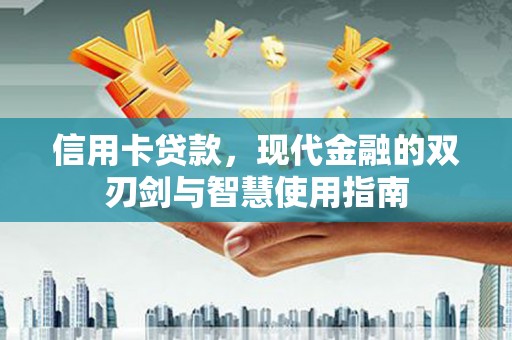 上街信用卡贷款，现代金融的双刃剑与智慧使用指南