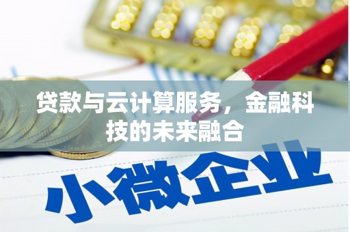 上街贷款与云计算服务，金融科技的未来融合