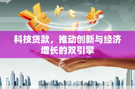 上街科技贷款，推动创新与经济增长的双引擎