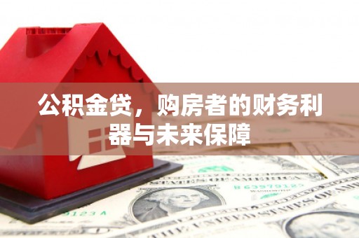 上街公积金贷，购房者的财务利器与未来保障