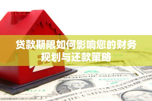 上街贷款期限如何影响您的财务规划与还款策略