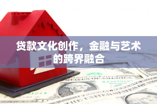上街贷款文化创作，金融与艺术的跨界融合