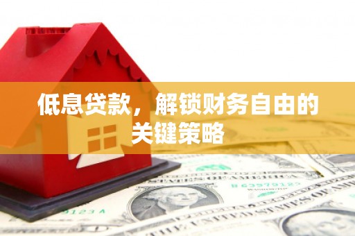 上街低息贷款，解锁财务自由的关键策略