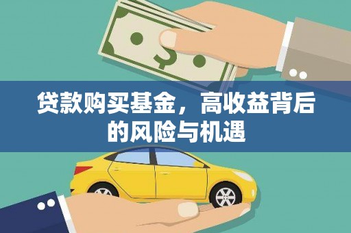 上街贷款购买基金，高收益背后的风险与机遇