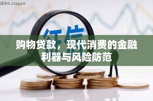 上街购物贷款，现代消费的金融利器与风险防范