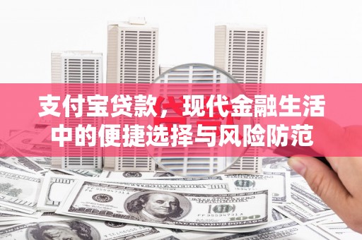 上街支付宝贷款，现代金融生活中的便捷选择与风险防范