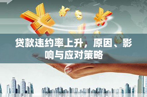 上街贷款违约率上升，原因、影响与应对策略
