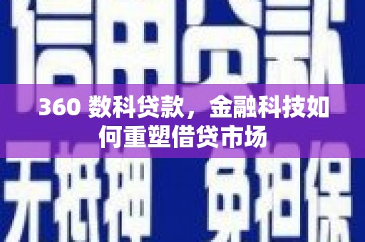 上街360 数科贷款，金融科技如何重塑借贷市场