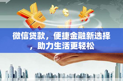 上街微信贷款，便捷金融新选择，助力生活更轻松