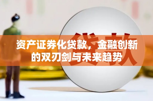 上街资产证券化贷款，金融创新的双刃剑与未来趋势