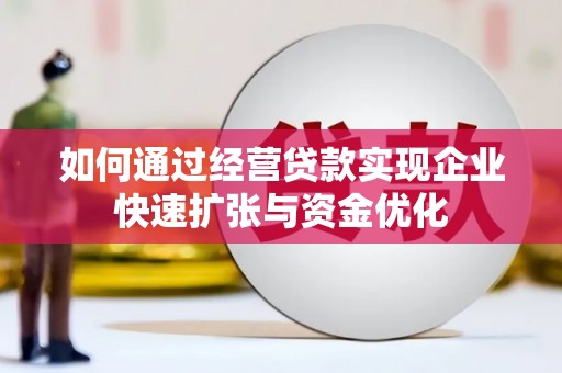 上街如何通过经营贷款实现企业快速扩张与资金优化