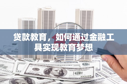 上街贷款教育，如何通过金融工具实现教育梦想