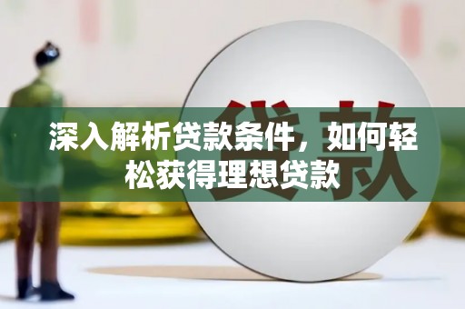 上街深入解析贷款条件，如何轻松获得理想贷款