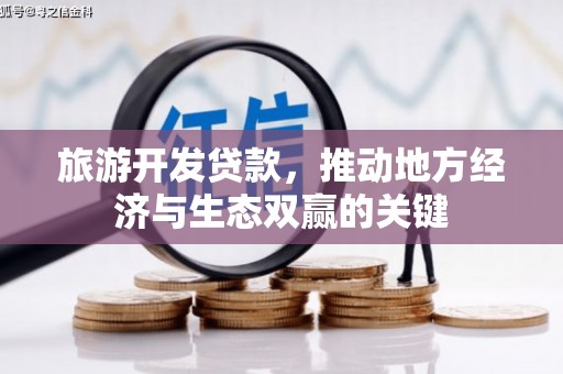 上街旅游开发贷款，推动地方经济与生态双赢的关键