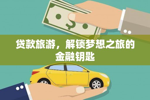 上街贷款旅游，解锁梦想之旅的金融钥匙