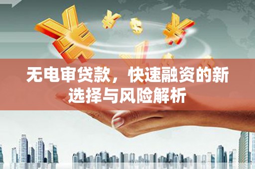 上街无电审贷款，快速融资的新选择与风险解析