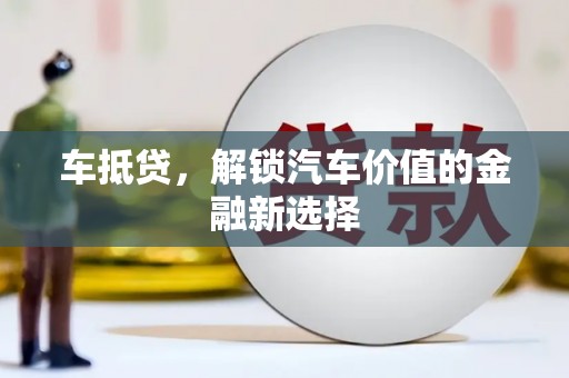 上街车抵贷，解锁汽车价值的金融新选择