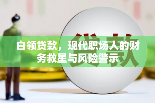上街白领贷款，现代职场人的财务救星与风险警示