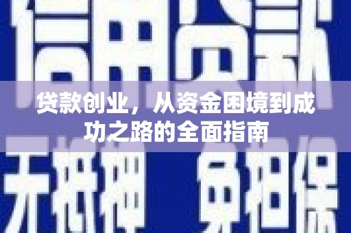 上街贷款创业，从资金困境到成功之路的全面指南