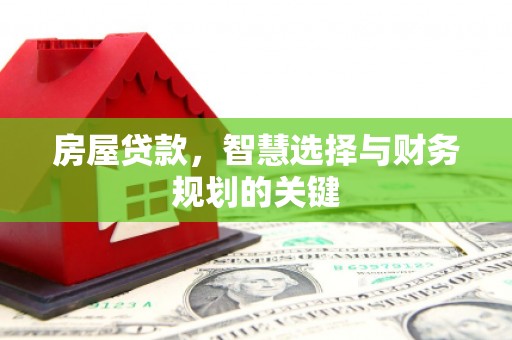 上街房屋贷款，智慧选择与财务规划的关键
