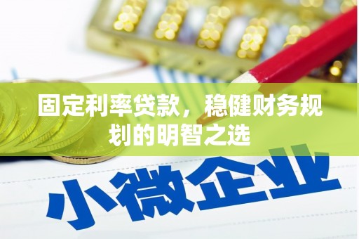 上街固定利率贷款，稳健财务规划的明智之选
