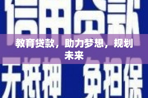 上街教育贷款，助力梦想，规划未来