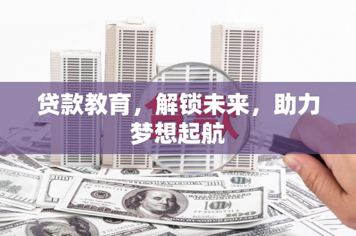 上街贷款教育，解锁未来，助力梦想起航