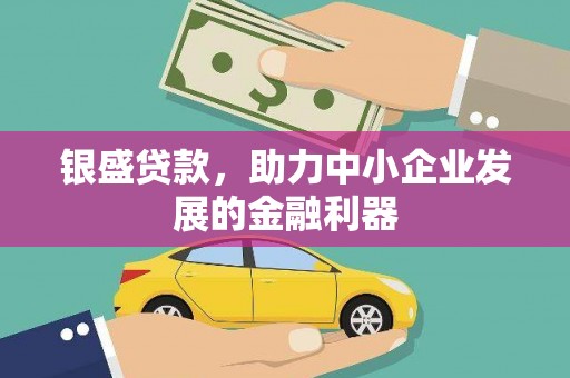 上街银盛贷款，助力中小企业发展的金融利器