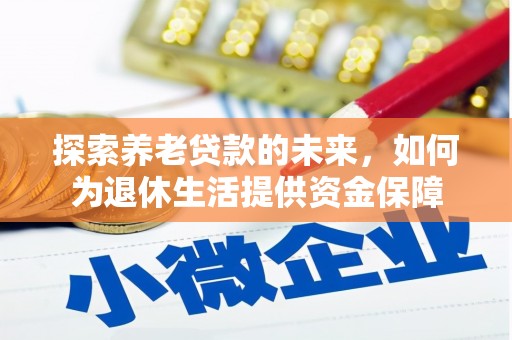 上街探索养老贷款的未来，如何为退休生活提供资金保障