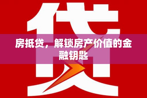 上街房抵贷，解锁房产价值的金融钥匙
